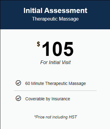 Initial Assessment for Therapeutic Massage for $105 plus tax for the first visit.